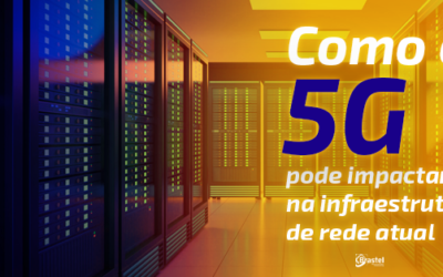 Como o 5G pode impactar na infraestrutura de rede atual